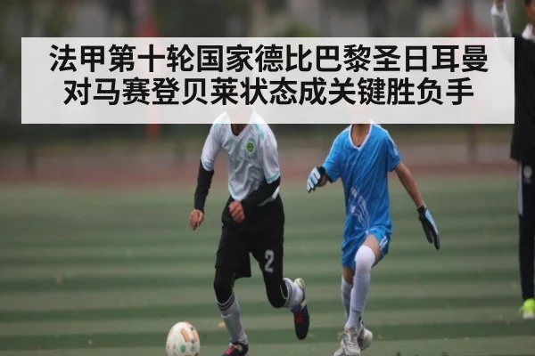 法甲第十轮国家德比巴黎圣日耳曼对马赛登贝莱状态成关键胜负手 | kaiyun