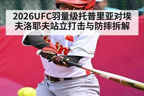 2026UFC羽量级托普里亚对埃夫洛耶夫站立打击与防摔拆解 - kaiyun